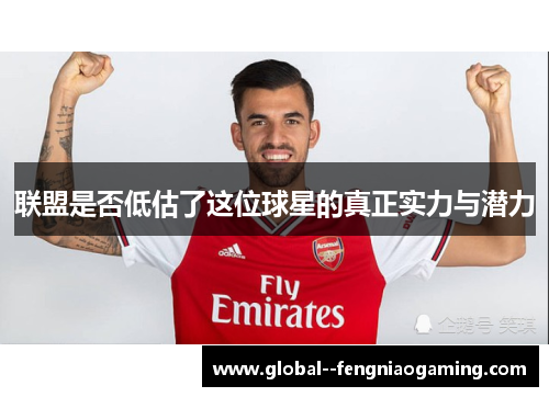 联盟是否低估了这位球星的真正实力与潜力 联盟是否低估了这位球星的真正实力与潜力
