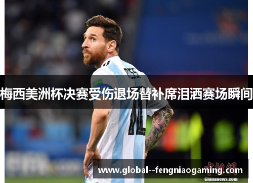 梅西美洲杯决赛受伤退场替补席泪洒赛场瞬间